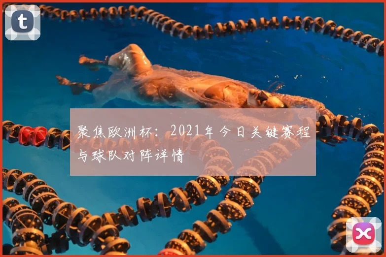 聚焦欧洲杯:2021年今日关键赛程与球队对阵详情