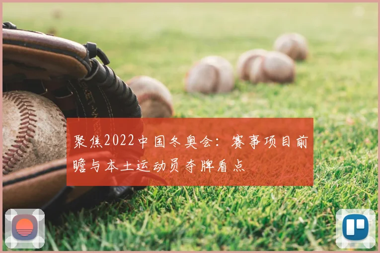 聚焦2022中国冬奥会：赛事项目前瞻与本土运动员夺牌看点